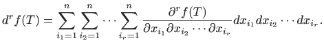 $\displaystyle d^rf(T)=\sum_{i_1=1}^n\sum_{i_2=1}^n\cdots\sum_{i_r=1}^n\frac{\pa...
...x_{i_1}\partial x_{i_2}\cdots\partial x_{i_r}}dx_{i_1}dx_{i_2}\cdots
dx_{i_r}.
$