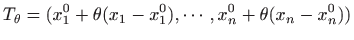 $\displaystyle T_\theta=(x_1^0+\theta(x_1-x_1^0),\cdots,x_n^0+\theta(x_n-x_n^0))
$