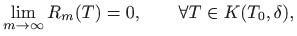 $\displaystyle \lim_{m\to\infty}R_m(T)=0,\qquad \forall T\in K(T_0,\delta),
$