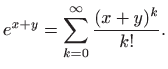 $\displaystyle e^{x+y}=\sum_{k=0}^{\infty} \frac{(x+y)^k}{k!}.$