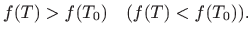 $\displaystyle f(T)>f(T_0)\quad (f(T)<f(T_0)).
$