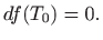 $\displaystyle df(T_0)=0.
$