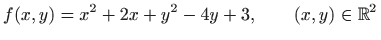 $\displaystyle f(x,y)=x^2+2x+y^2-4y+3,\qquad (x,y)\in \mathbb{R}^2
$