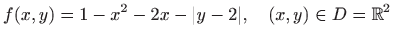 $\displaystyle f(x,y)=1-x^2-2x-\vert y-2\vert,\quad (x,y)\in D=\mathbb{R}^2
$