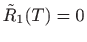 $ \tilde{R}_1(T)=0$