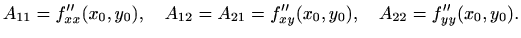 $\displaystyle A_{11}=f''_{xx}(x_0,y_0),\quad A_{12}=A_{21}=f''_{xy}(x_0,y_0),
\quad A_{22}=f''_{yy}(x_0,y_0).
$