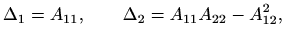 $\displaystyle \Delta_1=A_{11},\qquad \Delta_2=A_{11}A_{22}-A^2_{12},
$