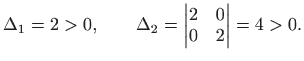 $\displaystyle \Delta_1=2>0,\qquad \Delta_2=\left\vert
\begin{matrix}2&0 0&2\end{matrix}\right\vert=4>0.
$