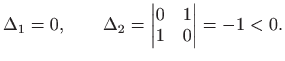 $\displaystyle \Delta_1=0,\qquad \Delta_2=\left\vert
\begin{matrix}0&1 1&0\end{matrix}\right\vert=-1<0.
$