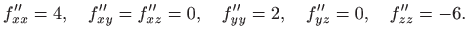 $\displaystyle f''_{xx}=4,\quad f''_{xy}=f''_{xz}=0,\quad f''_{yy}=2,
\quad f''_{yz}=0, \quad f''_{zz}=-6.
$