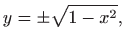 $\displaystyle y=\pm \sqrt{1-x^2},
$