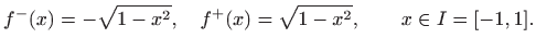 $\displaystyle f^{-}(x)=-\sqrt{1-x^2},\quad f^{+}(x)=\sqrt{1-x^2},\qquad x\in I=[-1,1].
$