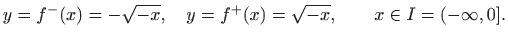 $\displaystyle y=f^{-}(x)=-\sqrt{-x},\quad y=f^{+}(x)=\sqrt{-x},\qquad
x\in I=(-\infty,0].
$