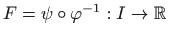 $ F=\psi\circ\varphi ^{-1}:I\to \mathbb{R}$