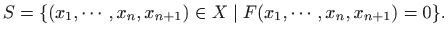 $\displaystyle S=\{(x_1,\cdots,x_n,x_{n+1})\in X\mid F(x_1,\cdots,x_n,x_{n+1})=0\}.
$