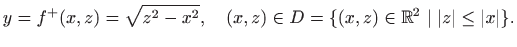 $\displaystyle y=f^{+}(x,z)=\sqrt{z^2-x^2},\quad (x,z)\in D=\{(x,z)\in\mathbb{R}^2\mid
\vert z\vert\leq \vert x\vert\}.
$