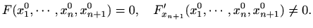 $\displaystyle F(x_1^0,\cdots,x_n^0,x_{n+1}^0)=0,\quad F'_{x_{n+1}}
(x_1^0,\cdots,x_n^0,x_{n+1}^0)\neq 0.
$