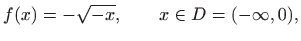 $\displaystyle f(x)=-\sqrt{-x},\qquad x\in D=(-\infty,0),
$