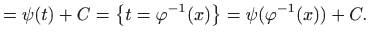 $\displaystyle =\psi(t)+C =\big\{ t=\varphi ^{-1}(x) \big\} =\psi(\varphi ^{-1}(x))+C.$