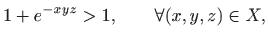 $\displaystyle 1+e^{-xyz}>1,\qquad \forall (x,y,z)\in X,
$