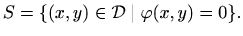 $\displaystyle S=\{(x,y)\in \mathcal{D}\mid \varphi (x,y)=0\}.
$