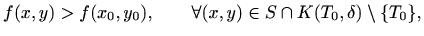 $\displaystyle f(x,y)>f(x_0,y_0),\qquad \forall (x,y)\in S\cap K(T_0,\delta)\setminus
\{T_0\},
$