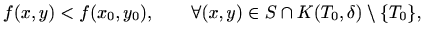 $\displaystyle f(x,y)<f(x_0,y_0),\qquad \forall (x,y)\in S\cap K(T_0,\delta)\setminus
\{T_0\},
$