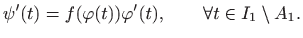 $\displaystyle \psi'(t)=f(\varphi (t))\varphi '(t), \qquad \forall t\in I_1\setminus A_1.
$