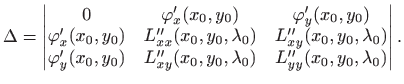 $\displaystyle \Delta =
\begin{vmatrix}0&\varphi'_x(x_0,y_0)&\varphi'_y(x_0,y_0)...
...0,y_0)&L''_{xy}(x_0,y_0,\lambda_0)&
L''_{yy}(x_0,y_0,\lambda_0)
\end{vmatrix}.
$