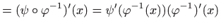 $\displaystyle = (\psi\circ\varphi ^{-1})'(x) = \psi'(\varphi ^{-1}(x))(\varphi ^{-1})'(x)$