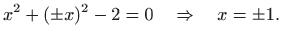 $\displaystyle x^2+(\pm x)^2-2=0\quad\Rightarrow\quad x=\pm 1.
$