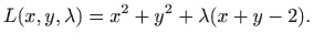 $\displaystyle L(x,y,\lambda)=x^2+y^2+\lambda(x+y-2).
$