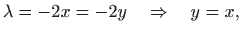 $\displaystyle \lambda=-2x=-2y \quad \Rightarrow \quad y=x,
$