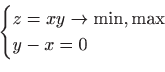 \begin{displaymath}
\begin{cases}
z=xy\to \min,\max\\
y-x=0\end{cases}\end{displaymath}