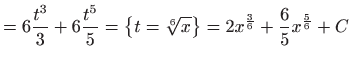 $\displaystyle =6\frac{t^3}{3}+6\frac{t^5}{5} =\big\{ t=\sqrt[6]{x} \big\} =2x^{\frac{3}{6}}+\frac{6}{5}x^{\frac{5}{6}}+C$