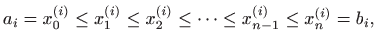 $\displaystyle a_i=x_0^{(i)}\leq x_1^{(i)}\leq x_2^{(i)} \leq \cdots \leq x_{n-1}^{(i)} \leq x_n^{(i)}=b_i,
$