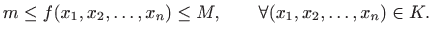 $\displaystyle m\leq f(x_1,x_2,\ldots,x_n)\leq M,\qquad \forall (x_1,x_2,\ldots,x_n)\in K.
$