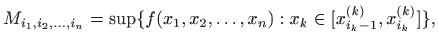 $\displaystyle M_{i_1,i_2,\ldots,i_n}=\sup\{ f(x_1,x_2,\ldots,x_n): x_k\in [x_{i_k-1}^{(k)},x_{i_k}^{(k)}] \},
$