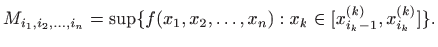 $\displaystyle M_{i_1,i_2,\ldots,i_n}=\sup\{ f(x_1,x_2,\ldots,x_n): x_k\in
[x_{i_k-1}^{(k)},x_{i_k}^{(k)}] \}.
$