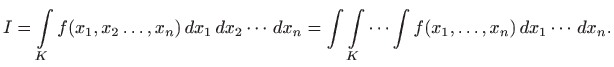 $\displaystyle I=\int\limits _K f(x_1,x_2\ldots,x_n)   dx_1  dx_2 \cdots   dx...
...\int \int\limits _K\cdots \int\limits f(x_1,\ldots,x_n)   dx_1\cdots   dx_n.
$