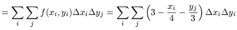 $\displaystyle =\sum_i\sum_j f(x_i,y_i) \Delta x_i \Delta y_j = \sum_i\sum_j \left(3-\frac{x_{i}}{4}-\frac{y_{j}}{3}\right) \Delta x_i \Delta y_i$