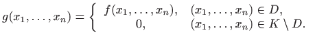 $\displaystyle g(x_1,\ldots,x_n)= \left\{ \begin{array}{cl}
f(x_1,\ldots,x_n), &...
...ldots,x_n)\in D,\\
0, & (x_1,\ldots,x_n) \in K\setminus D.
\end{array}\right.
$