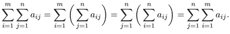 $\displaystyle \sum_{i=1}^m\sum_{j=1}^n a_{ij} = \sum_{i=1}^m \bigg(\sum_{j=1}^n...
...um_{j=1}^n \bigg(\sum_{i=1}^n a_{ij}
\bigg) = \sum_{j=1}^n\sum_{i=1}^m a_{ij}.
$