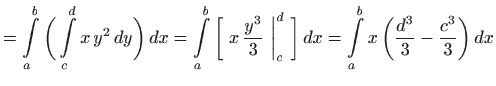 $\displaystyle = \int\limits _a^b \bigg(\int\limits _c^d x  y^2   dy\bigg)  d...
...gg]   dx = \int\limits _a^b x  \bigg( \frac{d^3}{3}-\frac{c^3}{3}\bigg)   dx$