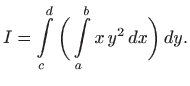 $\displaystyle I=\int\limits _c^d \bigg(\int\limits _a^b x  y^2   dx\bigg)  dy.
$