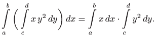 $\displaystyle \int\limits _a^b \bigg(\int\limits _c^d x  y^2   dy\bigg)  dx=\int\limits _a^b x  dx\cdot
\int\limits _c^d y^2  dy.
$