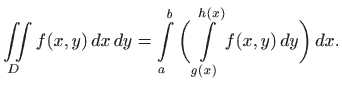 $\displaystyle \iint\limits_D f(x,y)  dx  dy= \int\limits _a^b \bigg( \int\limits _{g(x)}^{h(x)} f(x,y)  dy
\bigg)   dx.
$