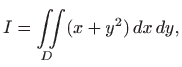 $\displaystyle I=\iint\limits_D (x+y^2)  dx  dy,
$