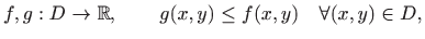 $\displaystyle f,g:D\to \mathbb{R}, \qquad g(x,y)\leq f(x,y) \quad \forall (x,y)\in D,
$