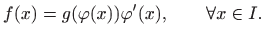 $\displaystyle f(x)=g(\varphi (x))\varphi '(x), \qquad \forall x\in I.
$